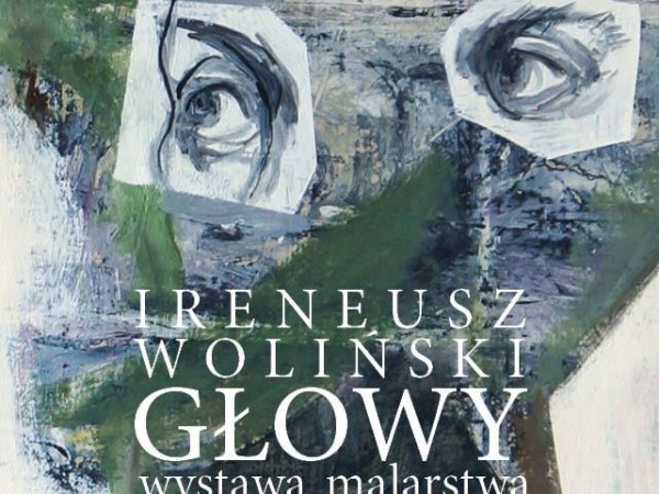 Zapraszamy – “Głowy”Ireneusza Wolińskiego – otwarcie 11 grudnia –&nbsp;18:00
